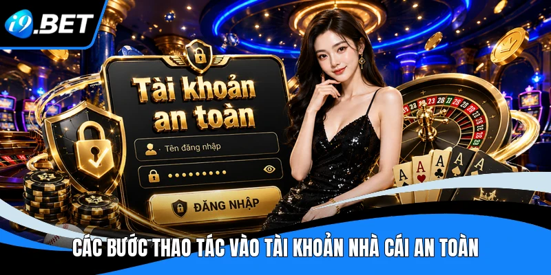 Các bước thao tác vào tài khoản nhà cái an toàn