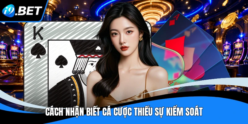 Cách nhận biết cá cược thiếu sự kiểm soát