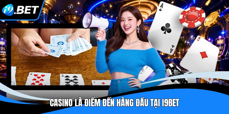 Casino là điểm đến hàng đầu tại I9BET