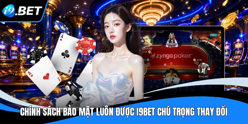 Chính sách bảo mật luôn được I9bet chú trọng thay đổi