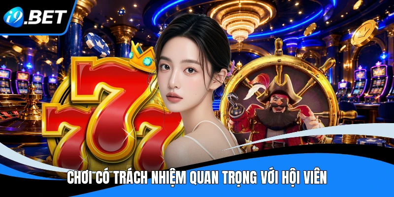 Chơi có trách nhiệm quan trọng với hội viên