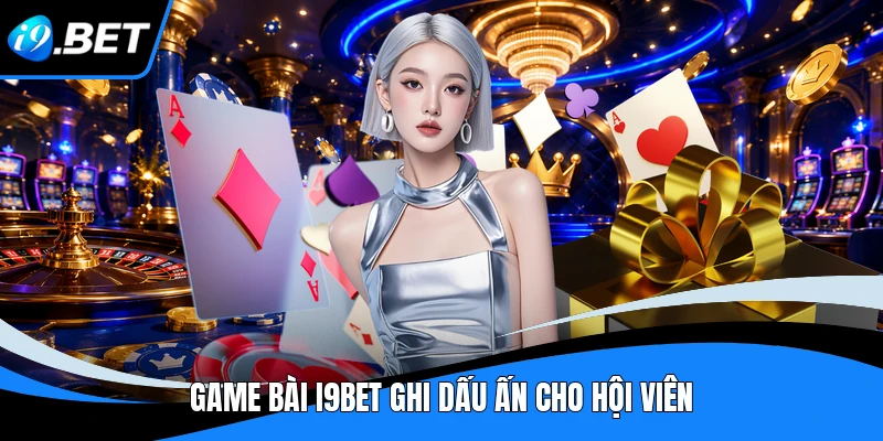 Game bài I9BET ghi dấu ấn cho hội viên