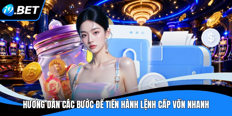 Hướng dẫn các bước để tiến hành lệnh cấp vốn nhanh