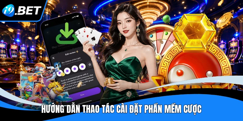 Hướng dẫn thao tác cài đặt phần mềm cược