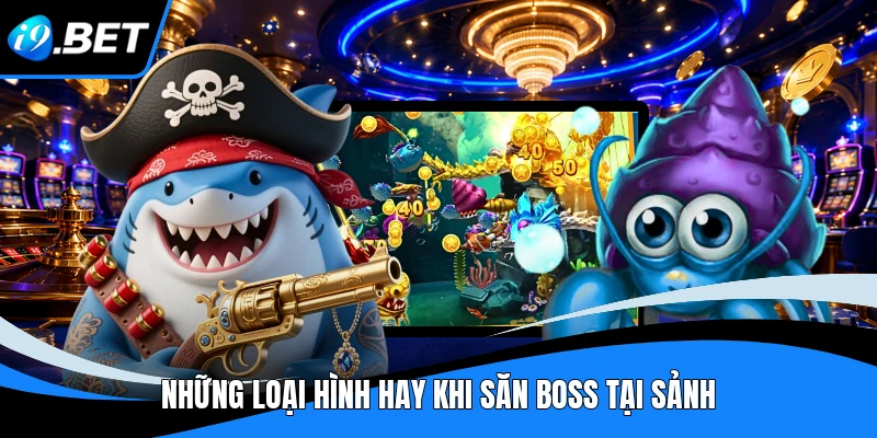 Những loại hình hay khi săn boss tại sảnh